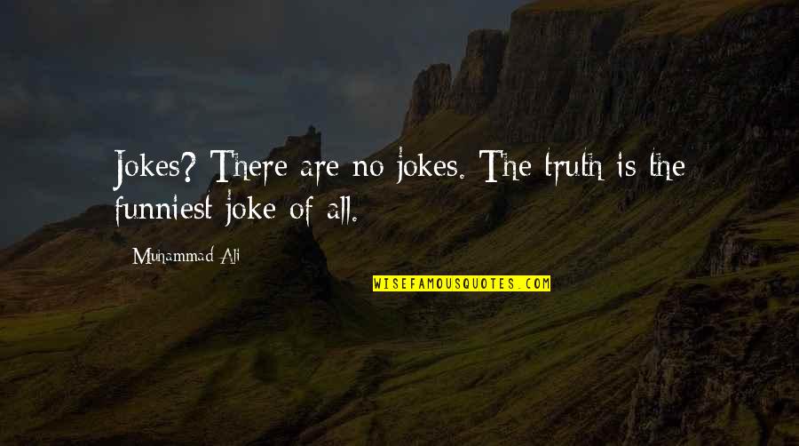 Joke Quotes By Muhammad Ali: Jokes? There are no jokes. The truth is