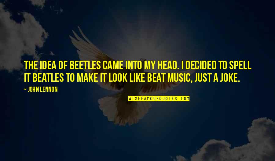 Joke That John Quotes By John Lennon: The idea of beetles came into my head.