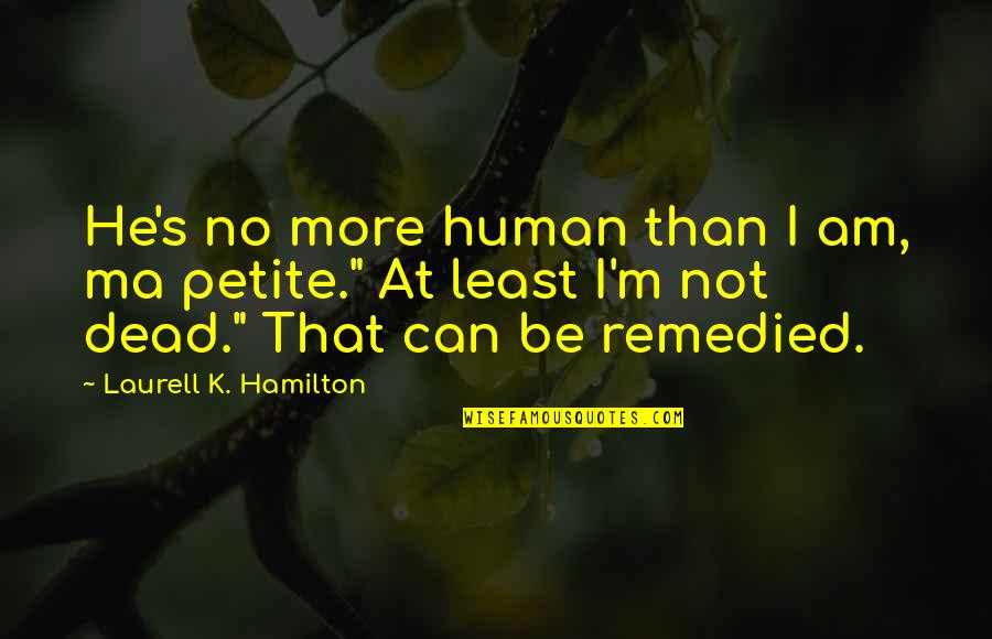 Joke That John Quotes By Laurell K. Hamilton: He's no more human than I am, ma