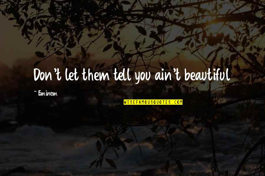 Joke That Starts Quotes By Eminem: Don't let them tell you ain't beautiful