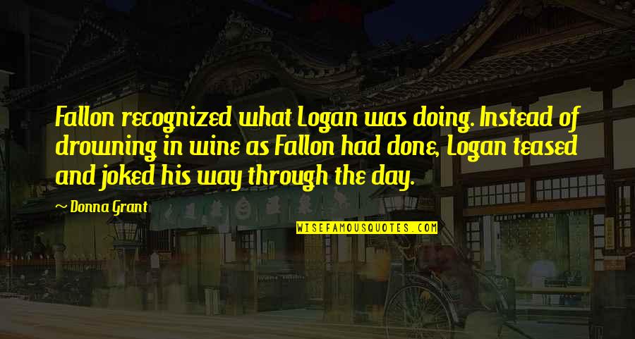 Joked Quotes By Donna Grant: Fallon recognized what Logan was doing. Instead of