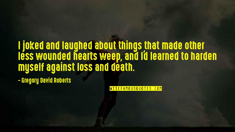 Joked Quotes By Gregory David Roberts: I joked and laughed about things that made