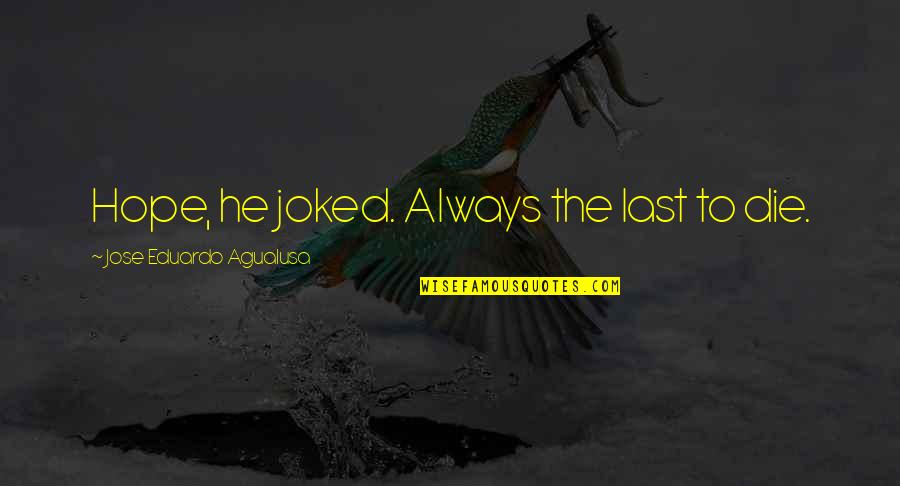 Joked Quotes By Jose Eduardo Agualusa: Hope, he joked. Always the last to die.