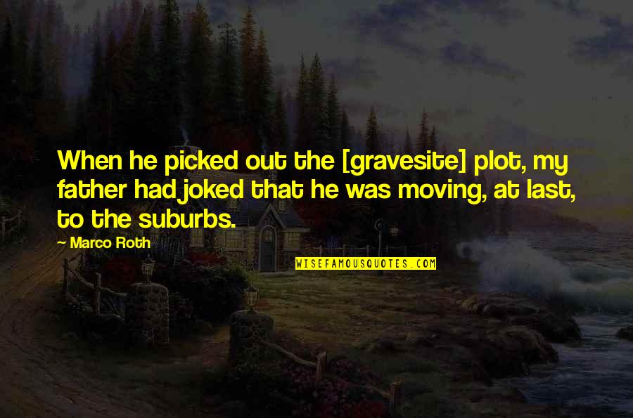Joked Quotes By Marco Roth: When he picked out the [gravesite] plot, my