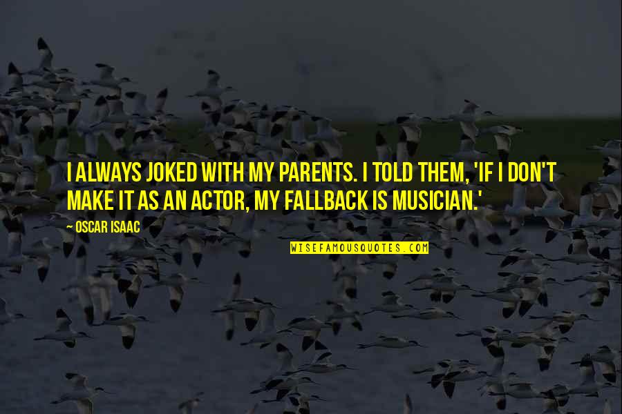 Joked Quotes By Oscar Isaac: I always joked with my parents. I told