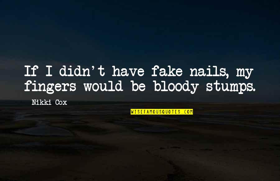 Jokela Power Quotes By Nikki Cox: If I didn't have fake nails, my fingers