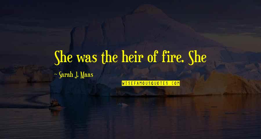 Jokela Power Quotes By Sarah J. Maas: She was the heir of fire. She Jokela Power Quotes By Sarah J. Maas: She was the heir of fire. She