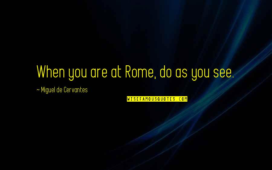 Jokenonmixer Quotes By Miguel De Cervantes: When you are at Rome, do as you Jokenonmixer Quotes By Miguel De Cervantes: When you are at Rome, do as you