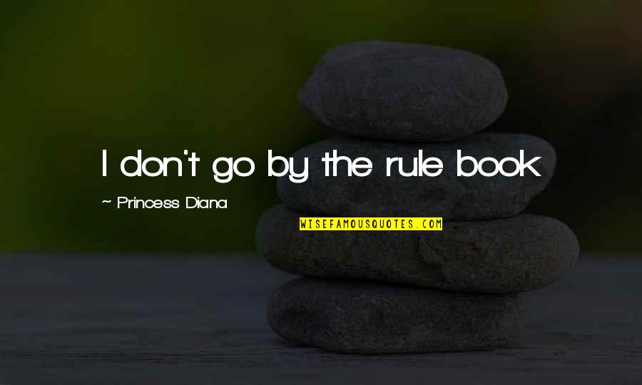 Joker And Harley Quinn Quotes By Princess Diana: I don't go by the rule book Joker And Harley Quinn Quotes By Princess Diana: I don't go by the rule book