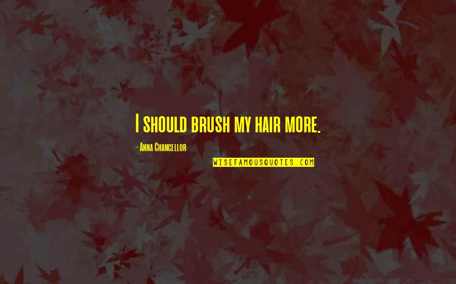Joker Civilized Quotes By Anna Chancellor: I should brush my hair more. Joker Civilized Quotes By Anna Chancellor: I should brush my hair more.