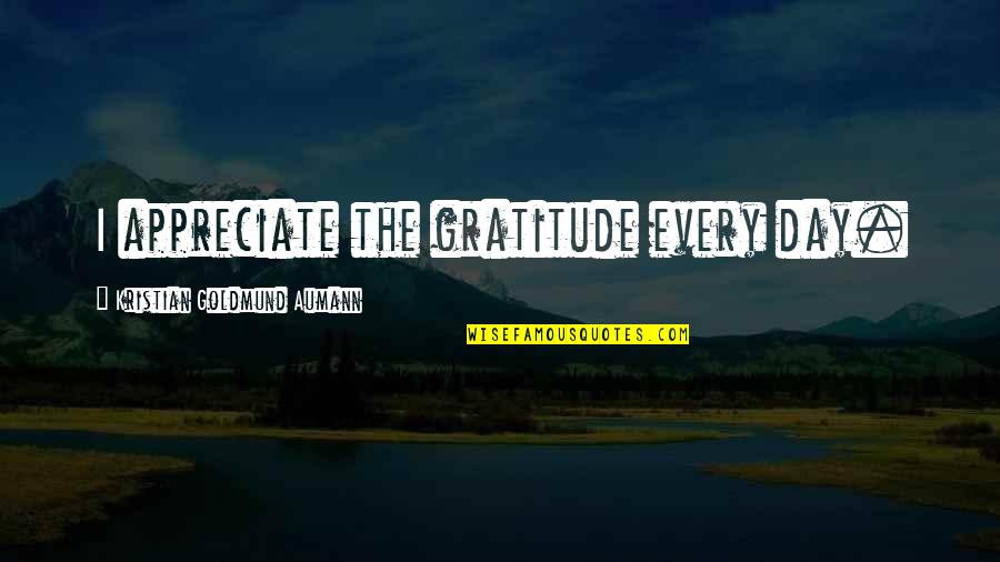 Joker Civilized Quotes By Kristian Goldmund Aumann: I appreciate the gratitude every day. Joker Civilized Quotes By Kristian Goldmund Aumann: I appreciate the gratitude every day.