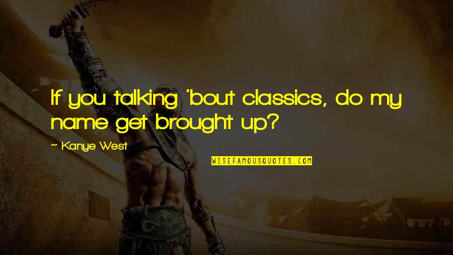 Joker Famous Quotes By Kanye West: If you talking 'bout classics, do my name