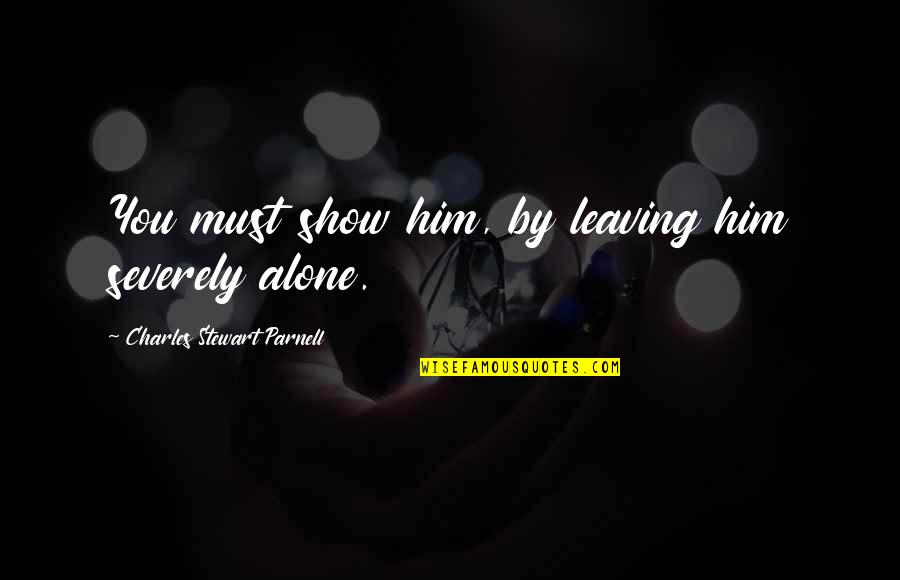 Joker Harvey Dent Quotes By Charles Stewart Parnell: You must show him, by leaving him severely