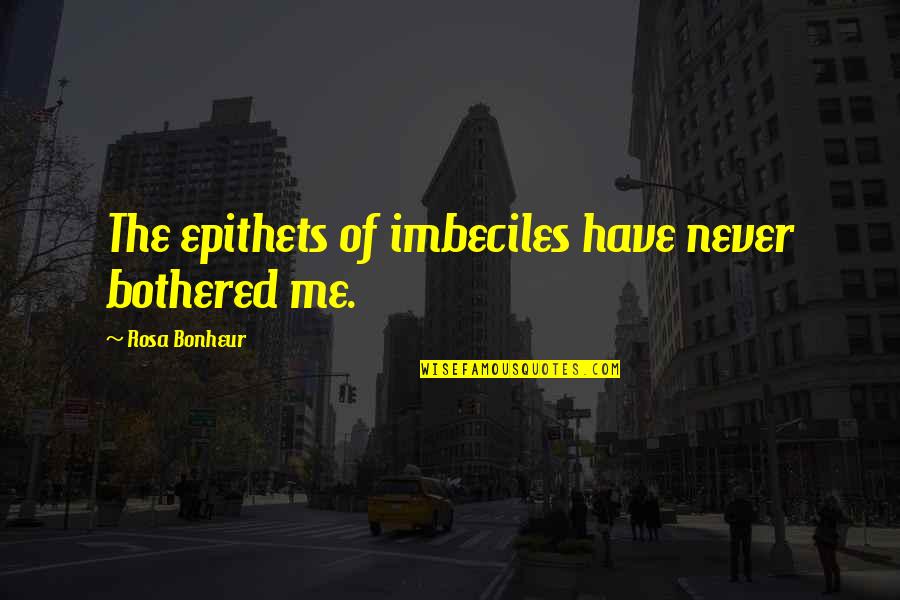 Joker Positive Quotes By Rosa Bonheur: The epithets of imbeciles have never bothered me. Joker Positive Quotes By Rosa Bonheur: The epithets of imbeciles have never bothered me.