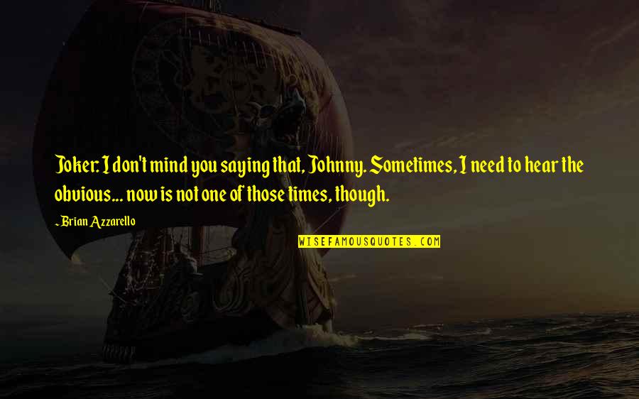 Joker Quotes By Brian Azzarello: Joker: I don't mind you saying that, Johnny. Joker Quotes By Brian Azzarello: Joker: I don't mind you saying that, Johnny.