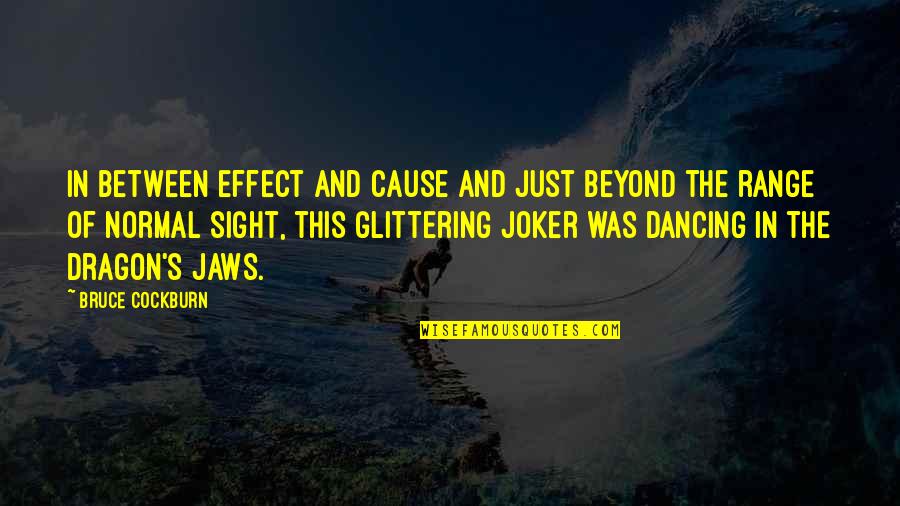 Joker Quotes By Bruce Cockburn: In between effect and cause and just beyond Joker Quotes By Bruce Cockburn: In between effect and cause and just beyond