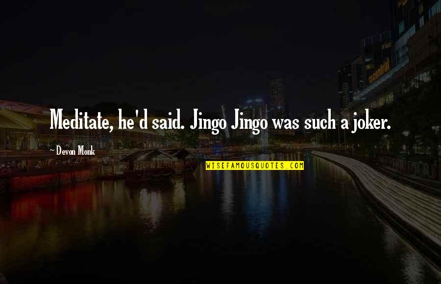 Joker Quotes By Devon Monk: Meditate, he'd said. Jingo Jingo was such a Joker Quotes By Devon Monk: Meditate, he'd said. Jingo Jingo was such a