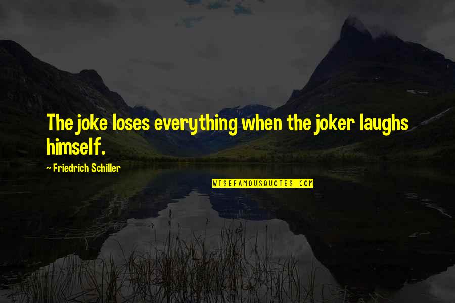 Joker Quotes By Friedrich Schiller: The joke loses everything when the joker laughs
