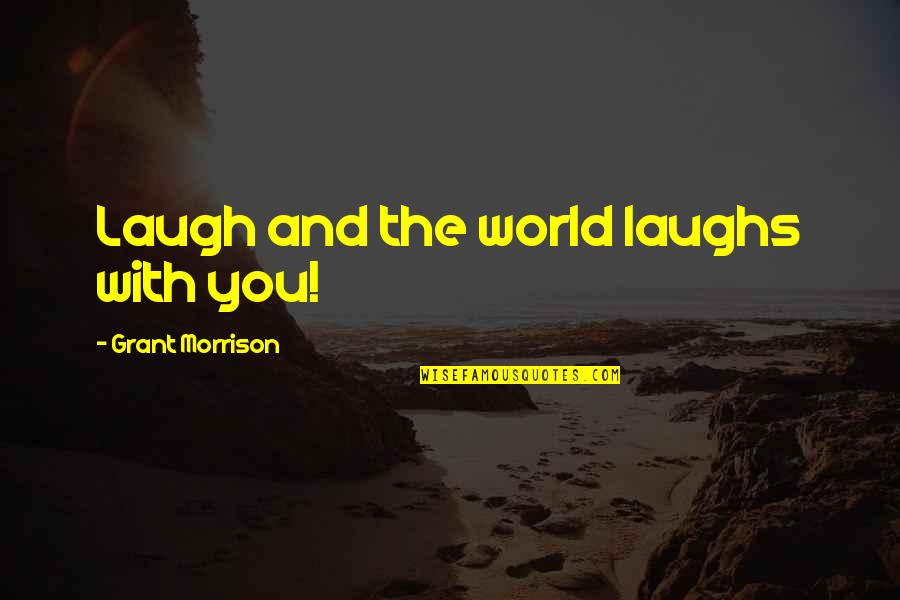 Joker Quotes By Grant Morrison: Laugh and the world laughs with you! Joker Quotes By Grant Morrison: Laugh and the world laughs with you!