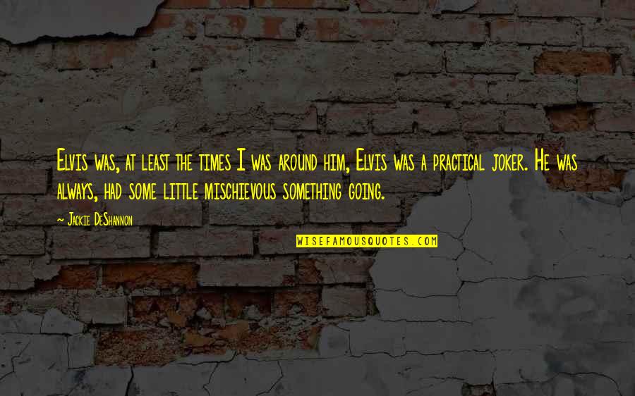 Joker Quotes By Jackie DeShannon: Elvis was, at least the times I was Joker Quotes By Jackie DeShannon: Elvis was, at least the times I was