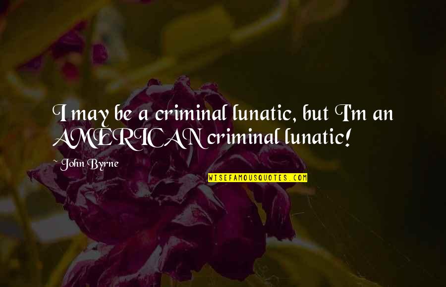 Joker Quotes By John Byrne: I may be a criminal lunatic, but I'm