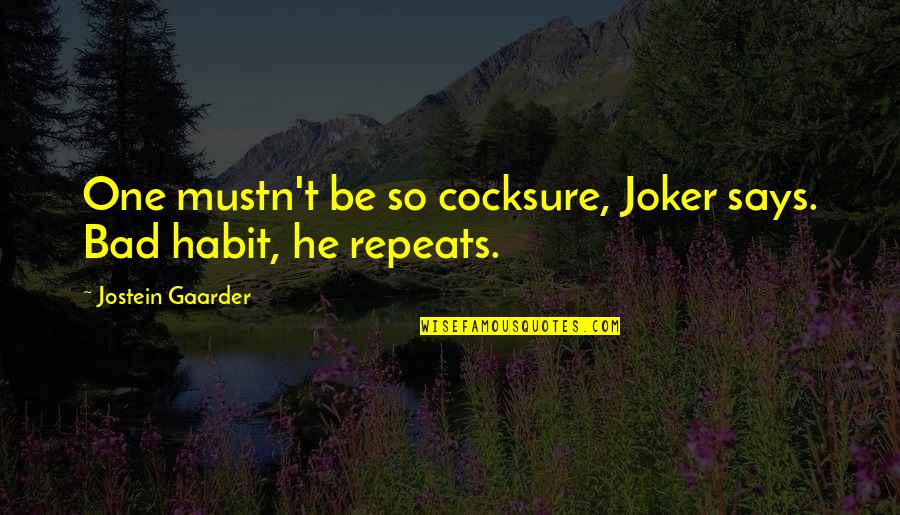 Joker Quotes By Jostein Gaarder: One mustn't be so cocksure, Joker says. Bad