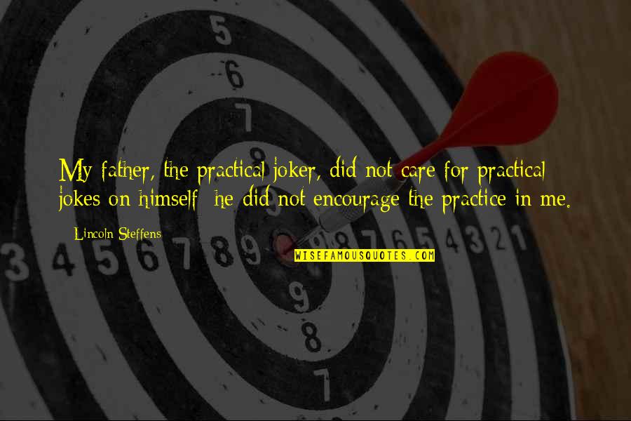 Joker Quotes By Lincoln Steffens: My father, the practical joker, did not care Joker Quotes By Lincoln Steffens: My father, the practical joker, did not care