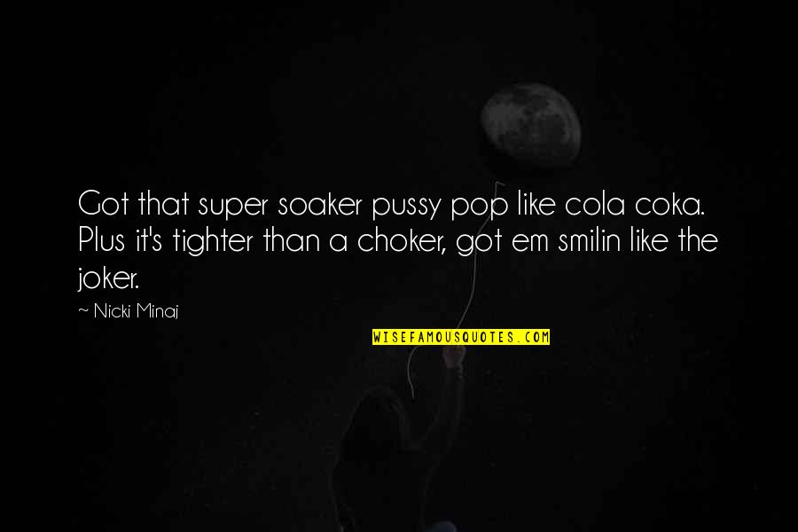 Joker Quotes By Nicki Minaj: Got that super soaker pussy pop like cola
