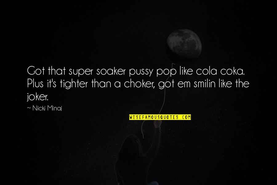 Joker Quotes By Nicki Minaj: Got that super soaker pussy pop like cola Joker Quotes By Nicki Minaj: Got that super soaker pussy pop like cola