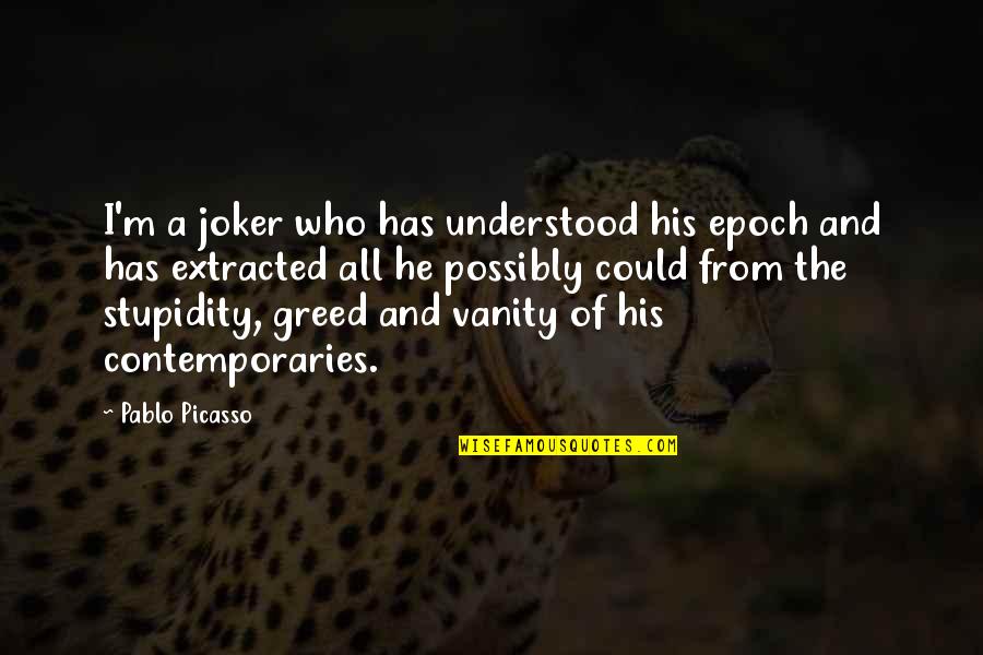 Joker Quotes By Pablo Picasso: I'm a joker who has understood his epoch Joker Quotes By Pablo Picasso: I'm a joker who has understood his epoch