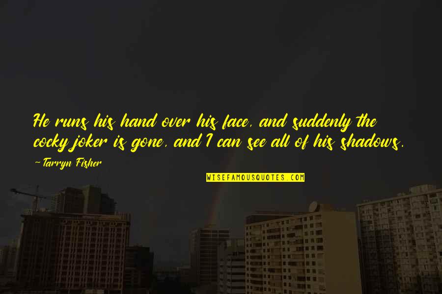 Joker Quotes By Tarryn Fisher: He runs his hand over his face, and Joker Quotes By Tarryn Fisher: He runs his hand over his face, and