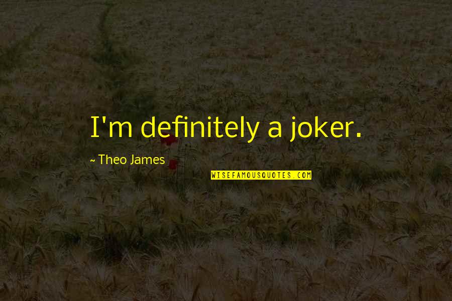 Joker Quotes By Theo James: I'm definitely a joker. Joker Quotes By Theo James: I'm definitely a joker.