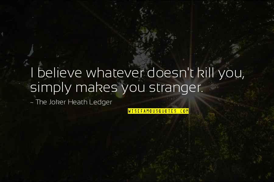 Joker Stranger Quotes By The Joker Heath Ledger: I believe whatever doesn't kill you, simply makes