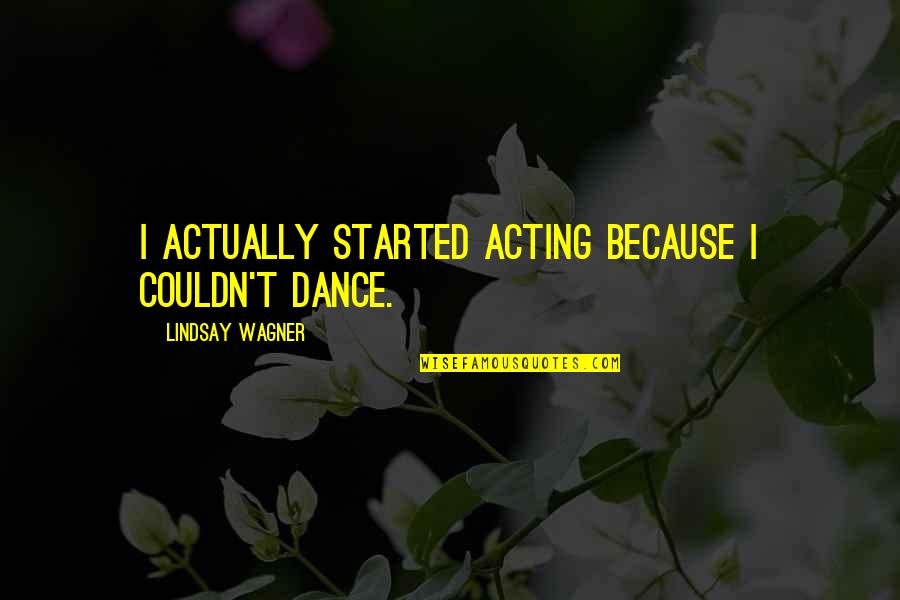 Joker Style Quotes By Lindsay Wagner: I actually started acting because I couldn't dance.