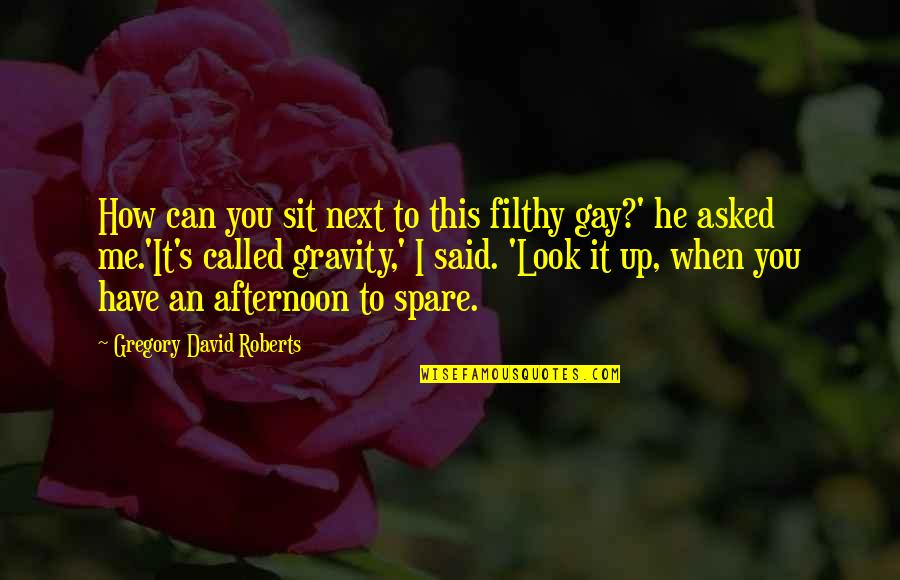 Joker Tragedy Comedy Quotes By Gregory David Roberts: How can you sit next to this filthy Joker Tragedy Comedy Quotes By Gregory David Roberts: How can you sit next to this filthy