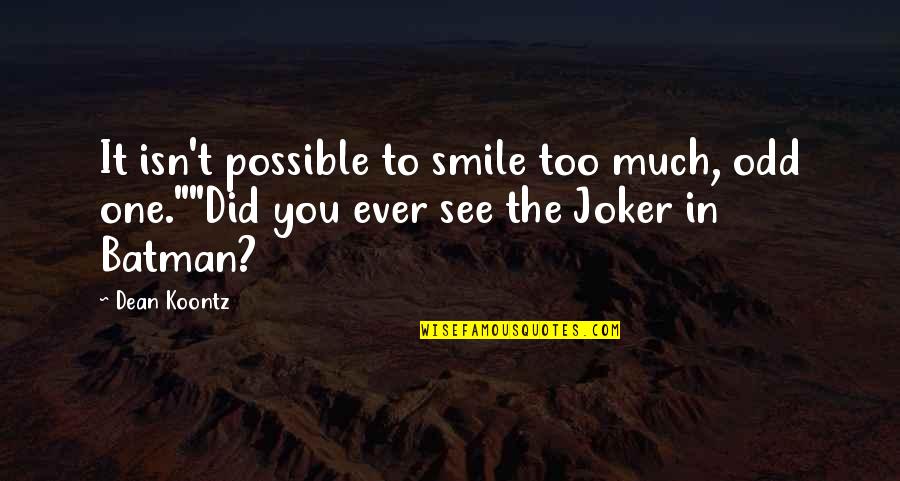 Joker Vs Batman Quotes By Dean Koontz: It isn't possible to smile too much, odd