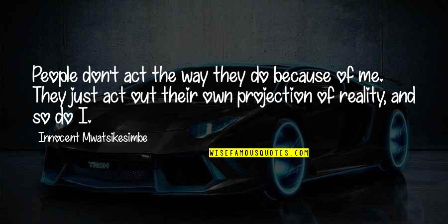 Jokerman Youtube Quotes By Innocent Mwatsikesimbe: People don't act the way they do because