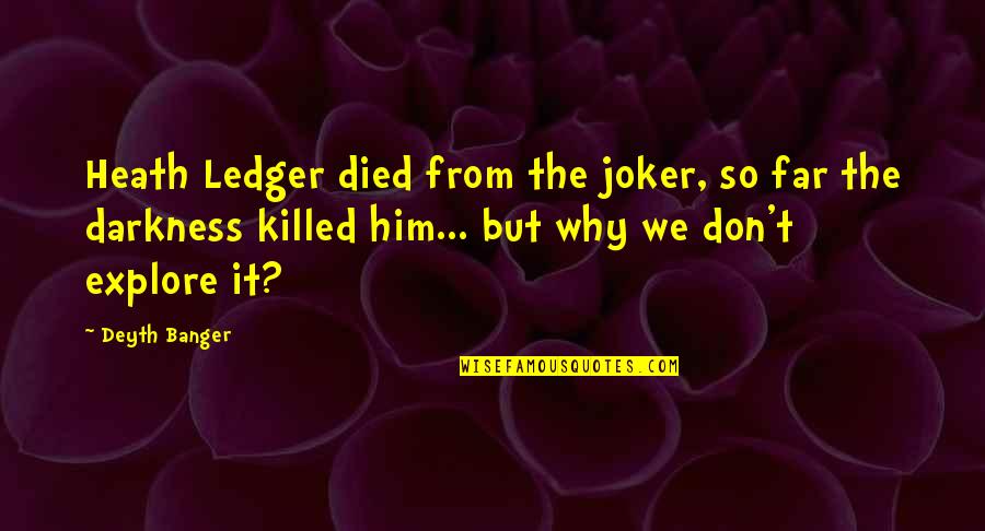 Joker's Best Quotes By Deyth Banger: Heath Ledger died from the joker, so far