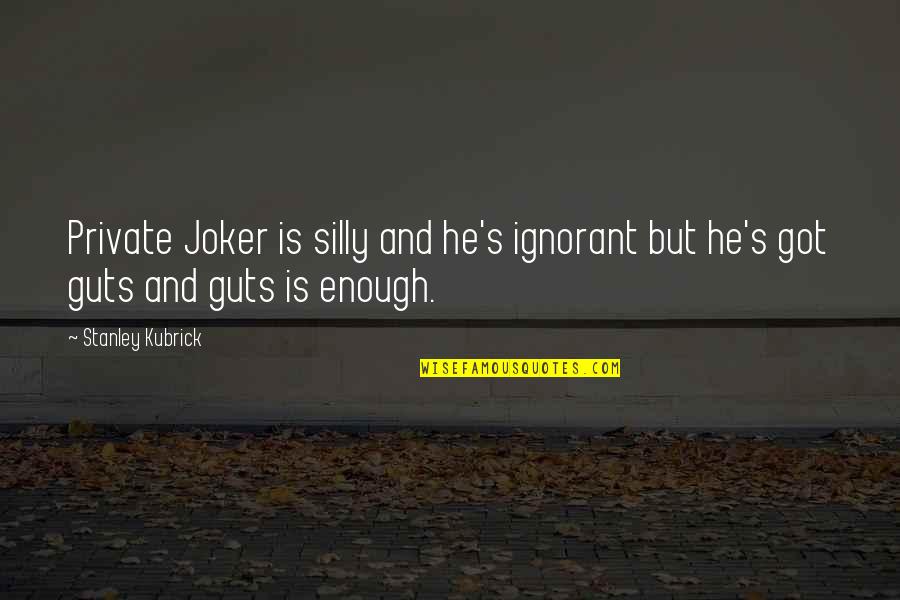 Joker's Best Quotes By Stanley Kubrick: Private Joker is silly and he's ignorant but