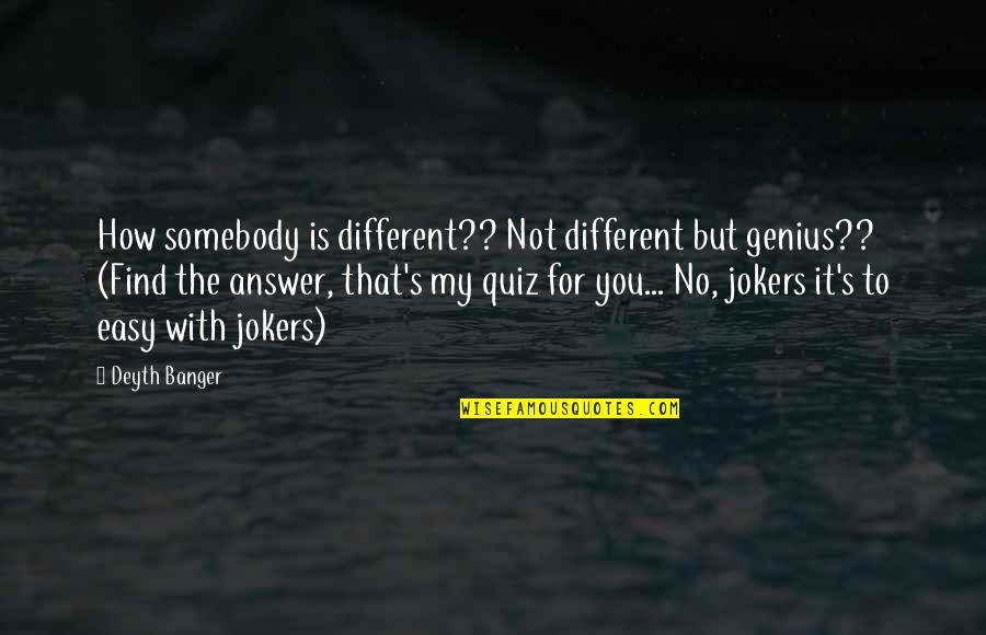 Jokers Quotes By Deyth Banger: How somebody is different?? Not different but genius??