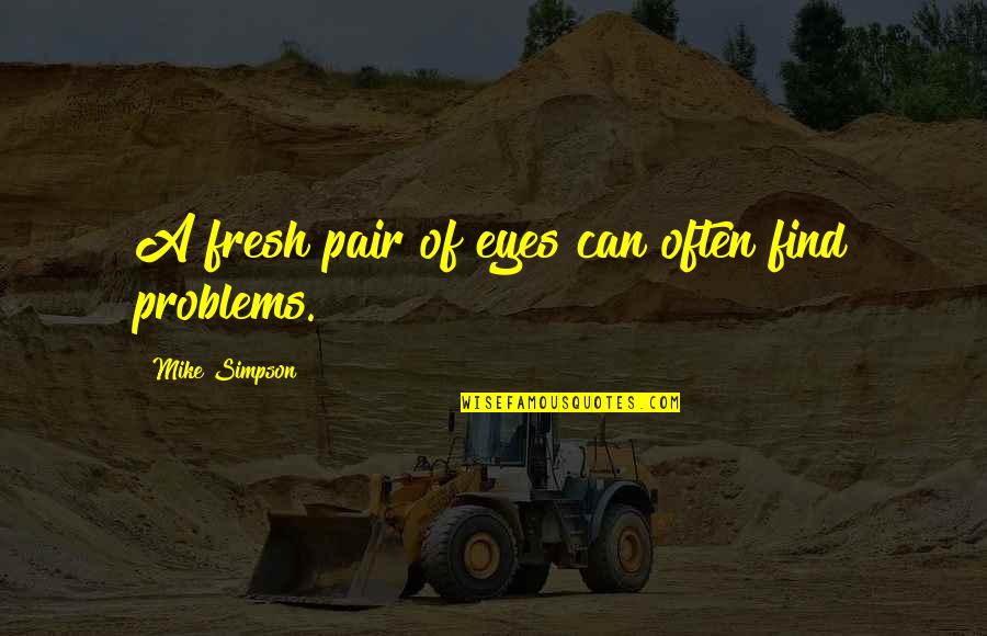 Jokes 2014 Quotes By Mike Simpson: A fresh pair of eyes can often find Jokes 2014 Quotes By Mike Simpson: A fresh pair of eyes can often find