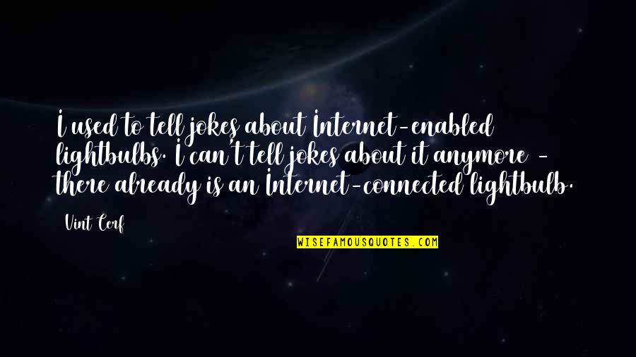 Jokes About Quotes By Vint Cerf: I used to tell jokes about Internet-enabled lightbulbs. Jokes About Quotes By Vint Cerf: I used to tell jokes about Internet-enabled lightbulbs.