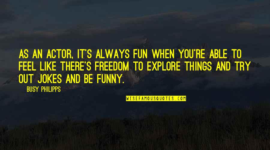 Jokes And Funny Quotes By Busy Philipps: As an actor, it's always fun when you're Jokes And Funny Quotes By Busy Philipps: As an actor, it's always fun when you're