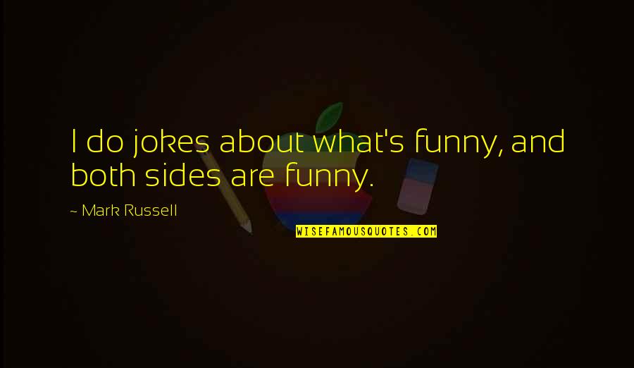 Jokes And Funny Quotes By Mark Russell: I do jokes about what's funny, and both