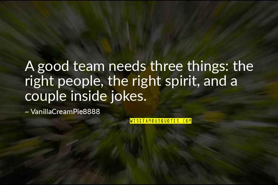 Jokes And Funny Quotes By VanillaCreamPie8888: A good team needs three things: the right