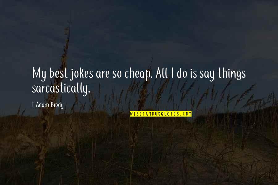 Jokes Are Quotes By Adam Brody: My best jokes are so cheap. All I