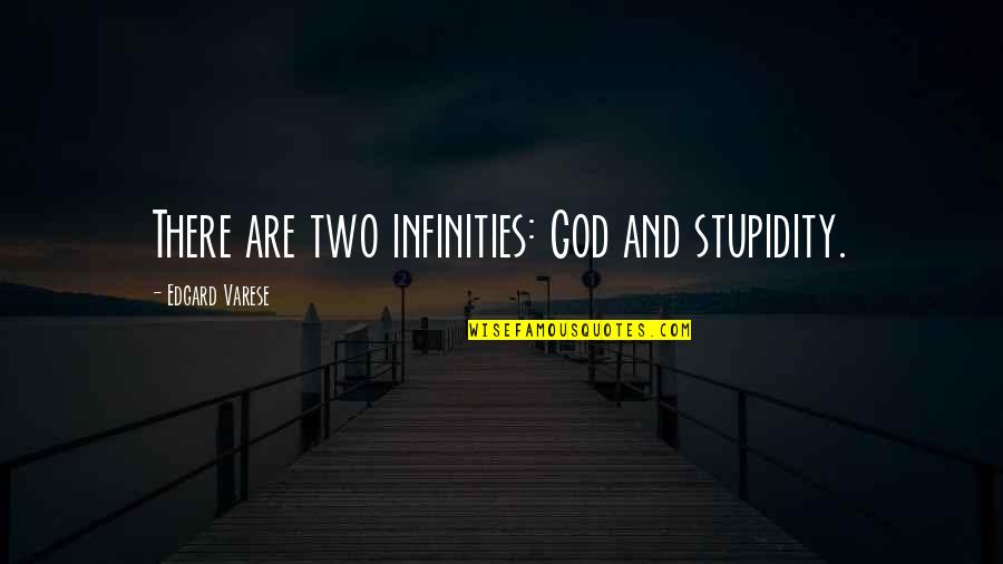 Jokes Aside Quotes By Edgard Varese: There are two infinities: God and stupidity.