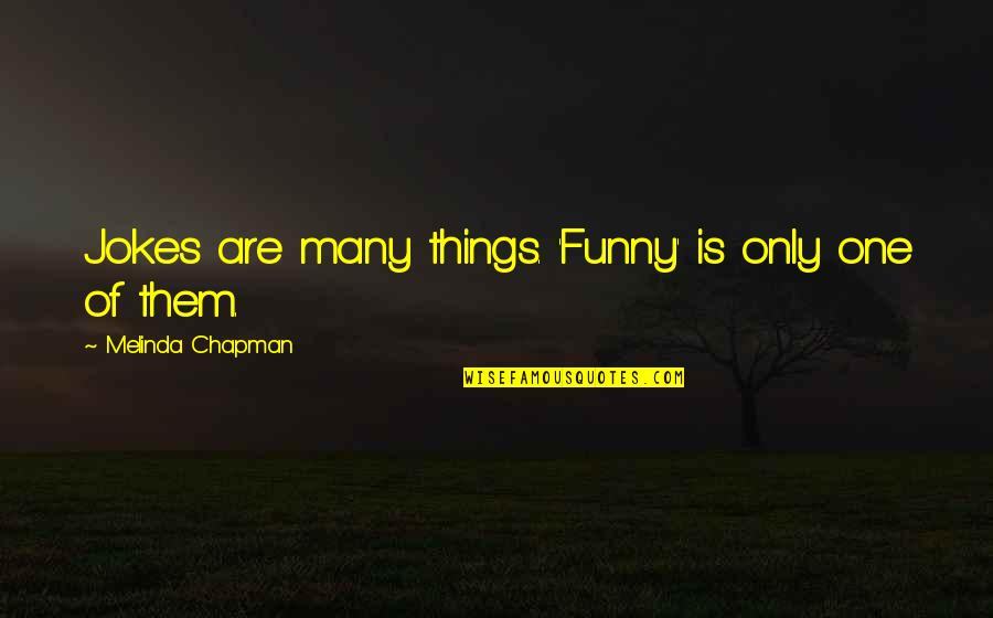 Jokes Funny Quotes By Melinda Chapman: Jokes are many things. 'Funny' is only one
