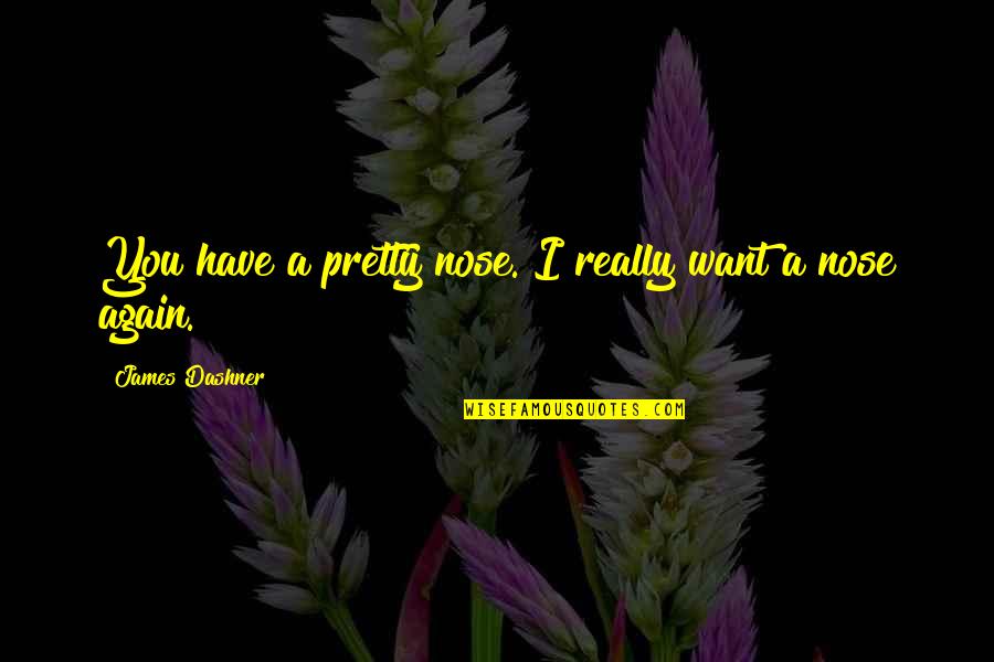 Jokes Funny Technology Quotes By James Dashner: You have a pretty nose. I really want Jokes Funny Technology Quotes By James Dashner: You have a pretty nose. I really want