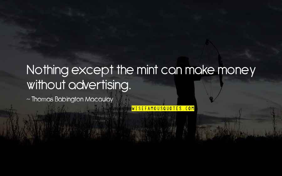 Jokes Funny Technology Quotes By Thomas Babington Macaulay: Nothing except the mint can make money without Jokes Funny Technology Quotes By Thomas Babington Macaulay: Nothing except the mint can make money without